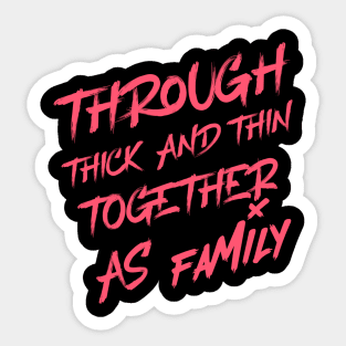 Through thick and thin, together as family. Family quotes. Sticker